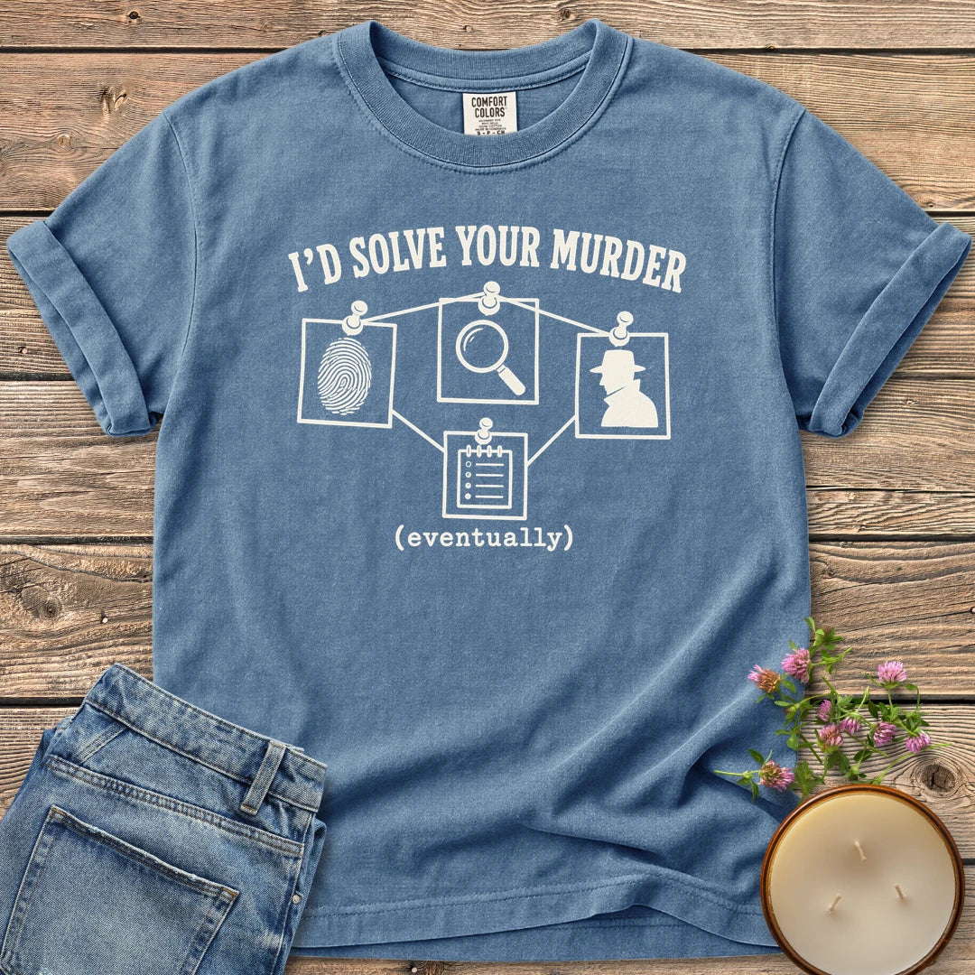 I'd Solve Your Murder Eventually t-shirt, I'd Solve Your Murder above a pinned evidence board and (eventually), on a Blue Jean Comfort Colors tee