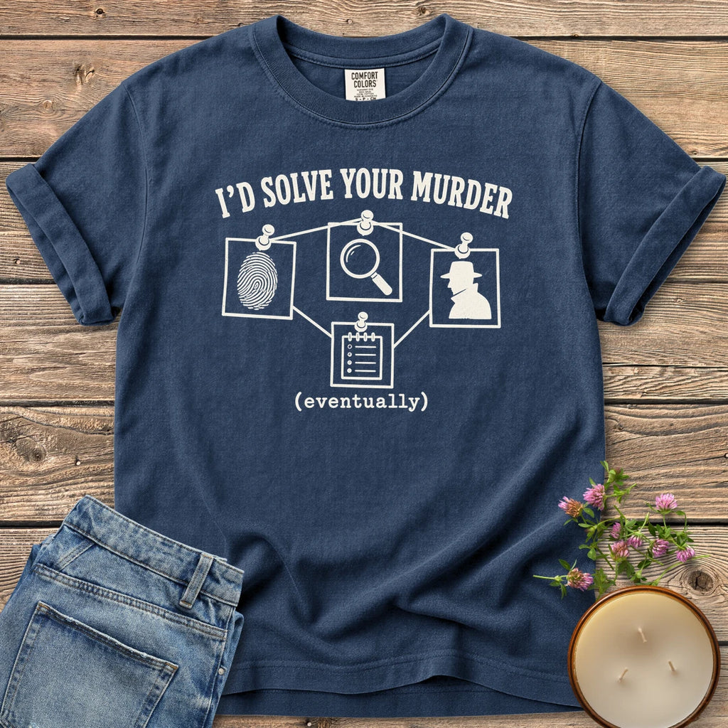 I'd Solve Your Murder Eventually t-shirt, I'd Solve Your Murder above a pinned evidence board and (eventually), on a Navy Comfort Colors tee