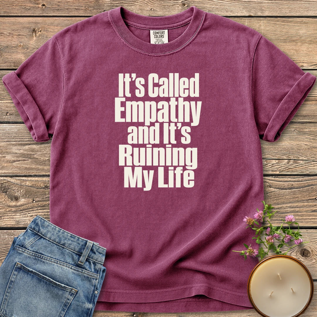It's Called Empathy t-shirt, It's Called Empathy and It's Ruining My Life in bold condensed type, on a Berry Comfort Colors tee