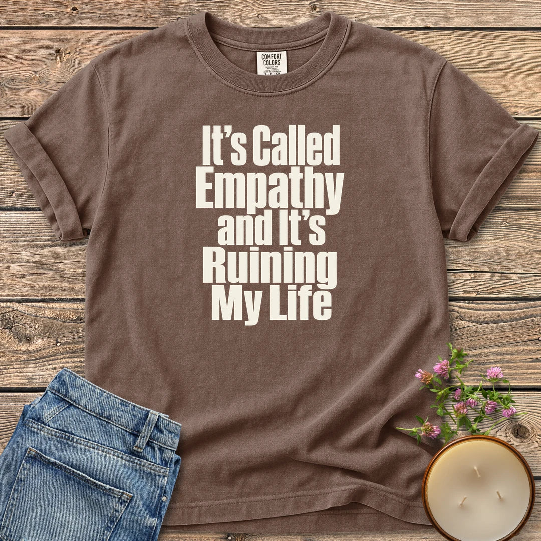 It's Called Empathy t-shirt, It's Called Empathy and It's Ruining My Life in bold condensed type, on an Espresso Comfort Colors tee