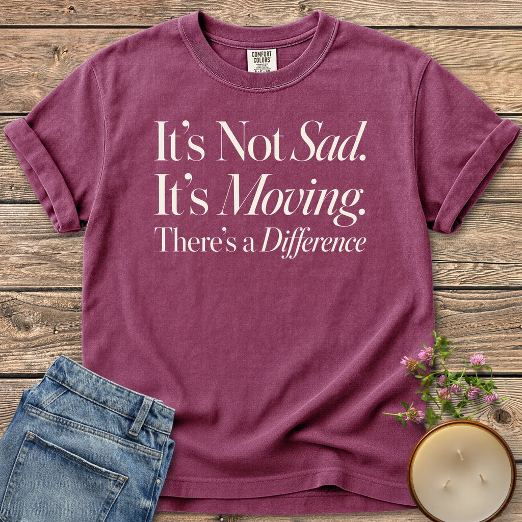 It's Not Sad It's Moving t-shirt, It's Not Sad. It's Moving. There's a Difference in mixed serif and italic type, on a Berry Comfort Colors tee