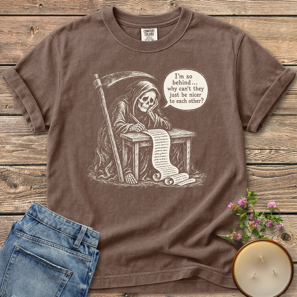 Just Be Nicer t-shirt, a grim reaper at a desk with a long list saying I'm so behind, why can't they just be nicer to each other?, on an Espresso Comfort Colors tee