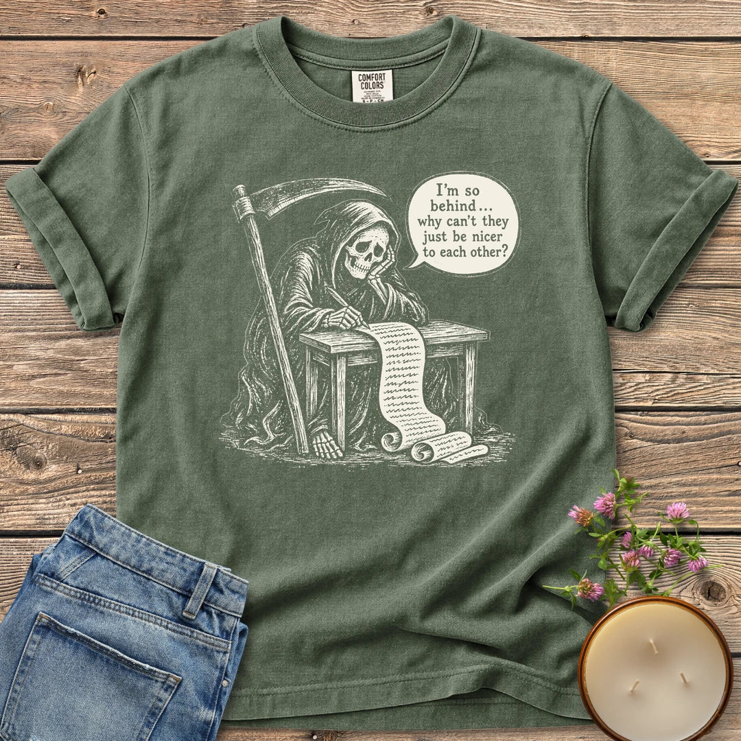 Just Be Nicer t-shirt, a grim reaper at a desk with a long list saying I'm so behind, why can't they just be nicer to each other?, on a Moss Comfort Colors tee