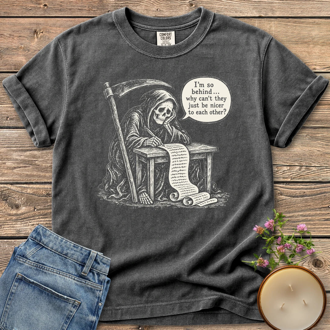 Just Be Nicer t-shirt, a grim reaper at a desk with a long list saying I'm so behind, why can't they just be nicer to each other?, on a Pepper Comfort Colors tee
