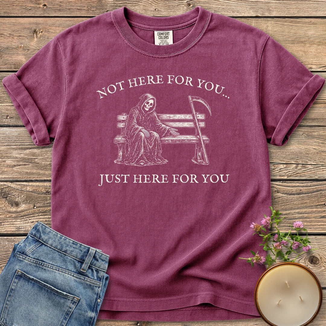 Just Here For You t-shirt, a grim reaper sitting kindly on a park bench with Not Here For You... Just Here For You, on a Berry Comfort Colors tee