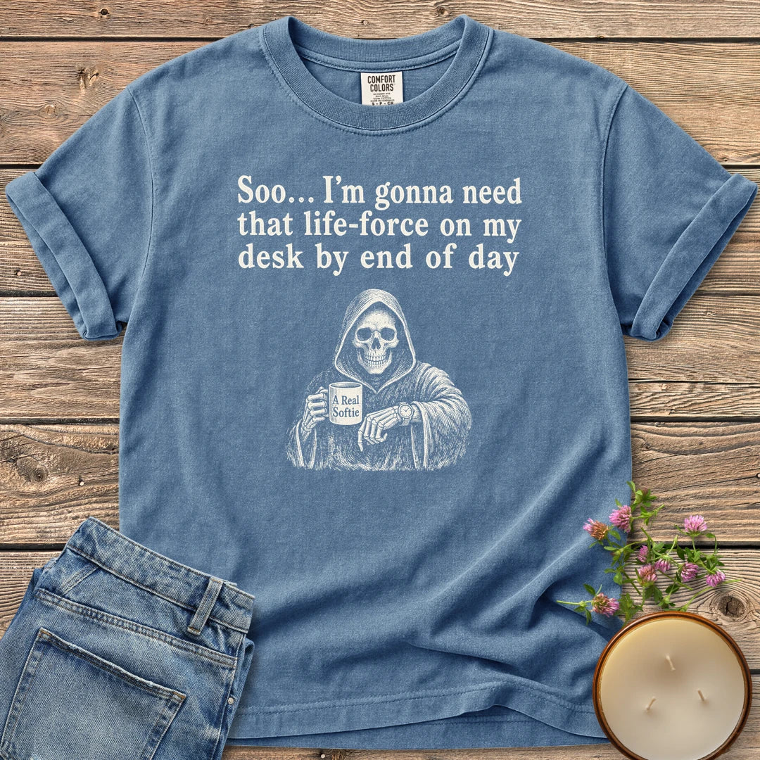 Life-Force On My Desk t-shirt, a grim reaper holding an A Real Softie mug and checking his watch under Soo... I'm gonna need that life-force on my desk by end of day, on a Blue Jean Comfort Colors tee