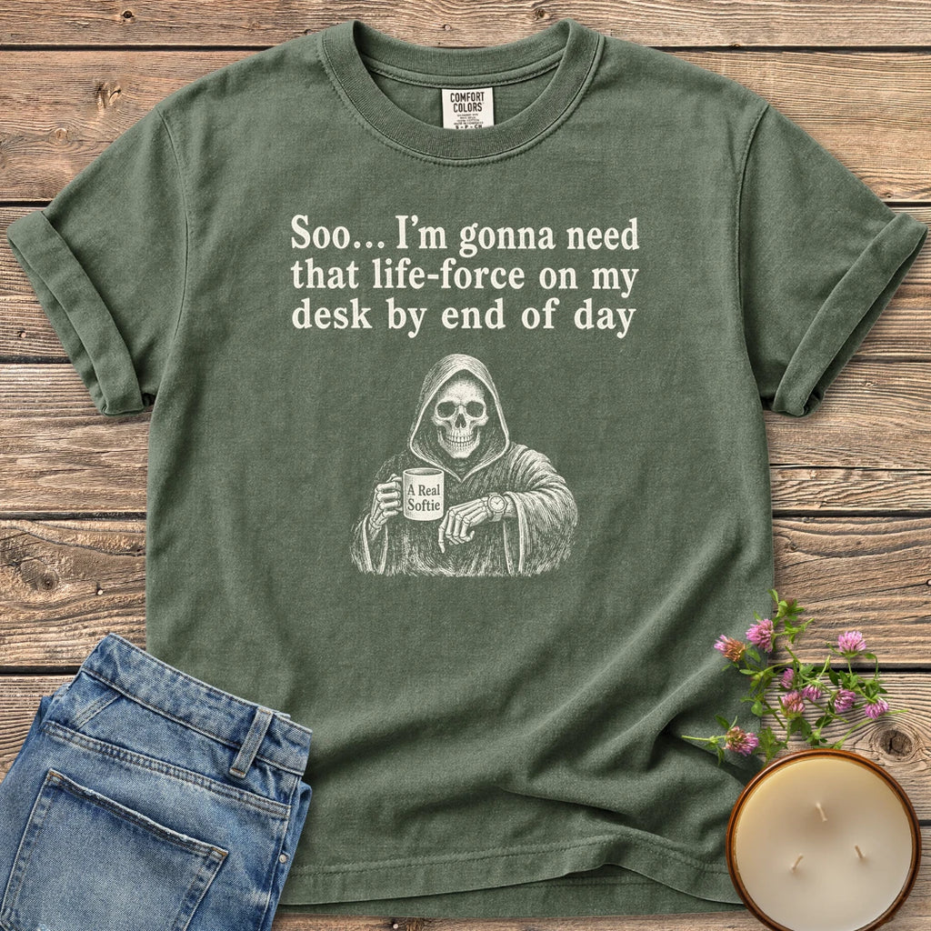 Life-Force On My Desk t-shirt, a grim reaper holding an A Real Softie mug and checking his watch under Soo... I'm gonna need that life-force on my desk by end of day, on a Moss Comfort Colors tee
