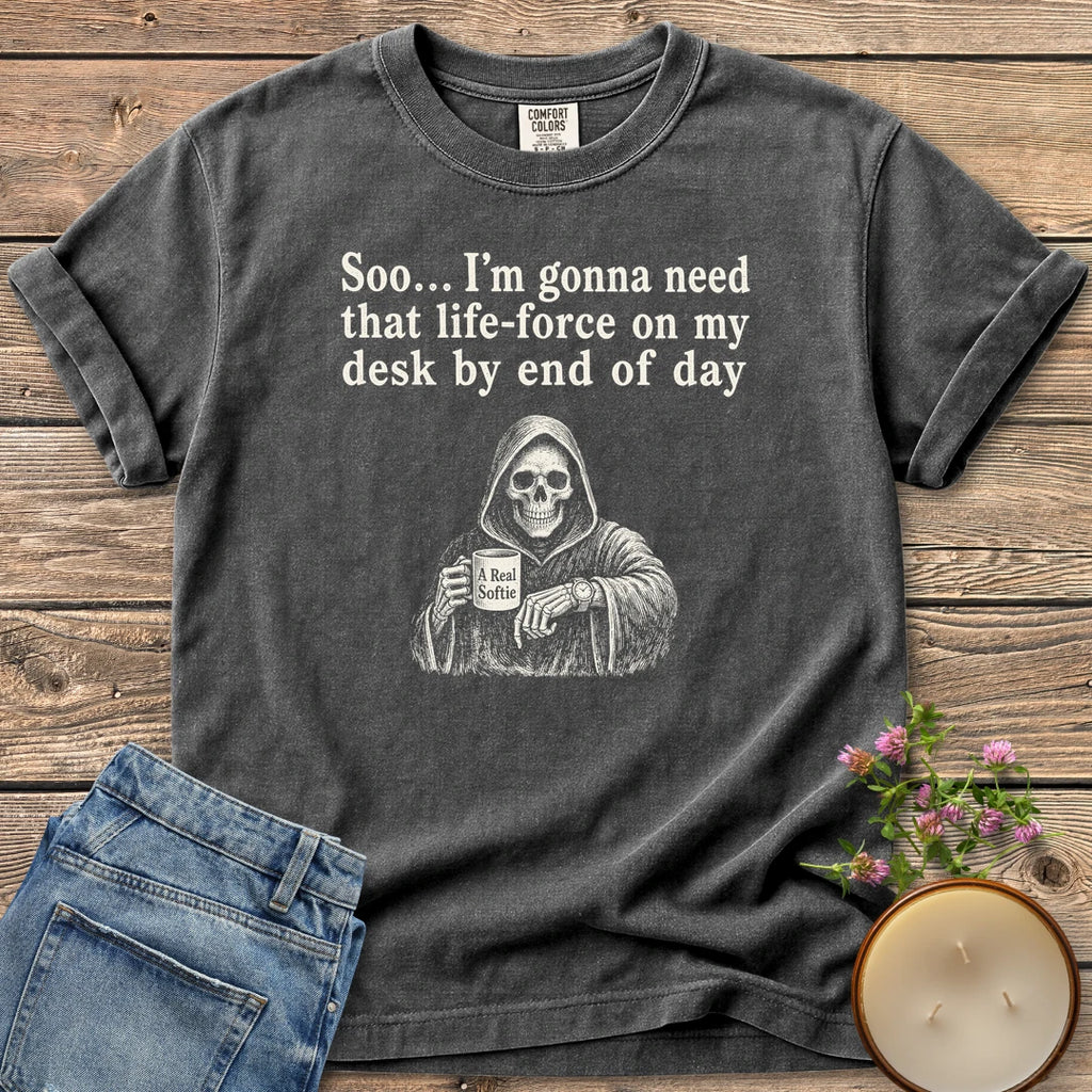 Life-Force On My Desk t-shirt, a grim reaper holding an A Real Softie mug and checking his watch under Soo... I'm gonna need that life-force on my desk by end of day, on a Pepper Comfort Colors tee
