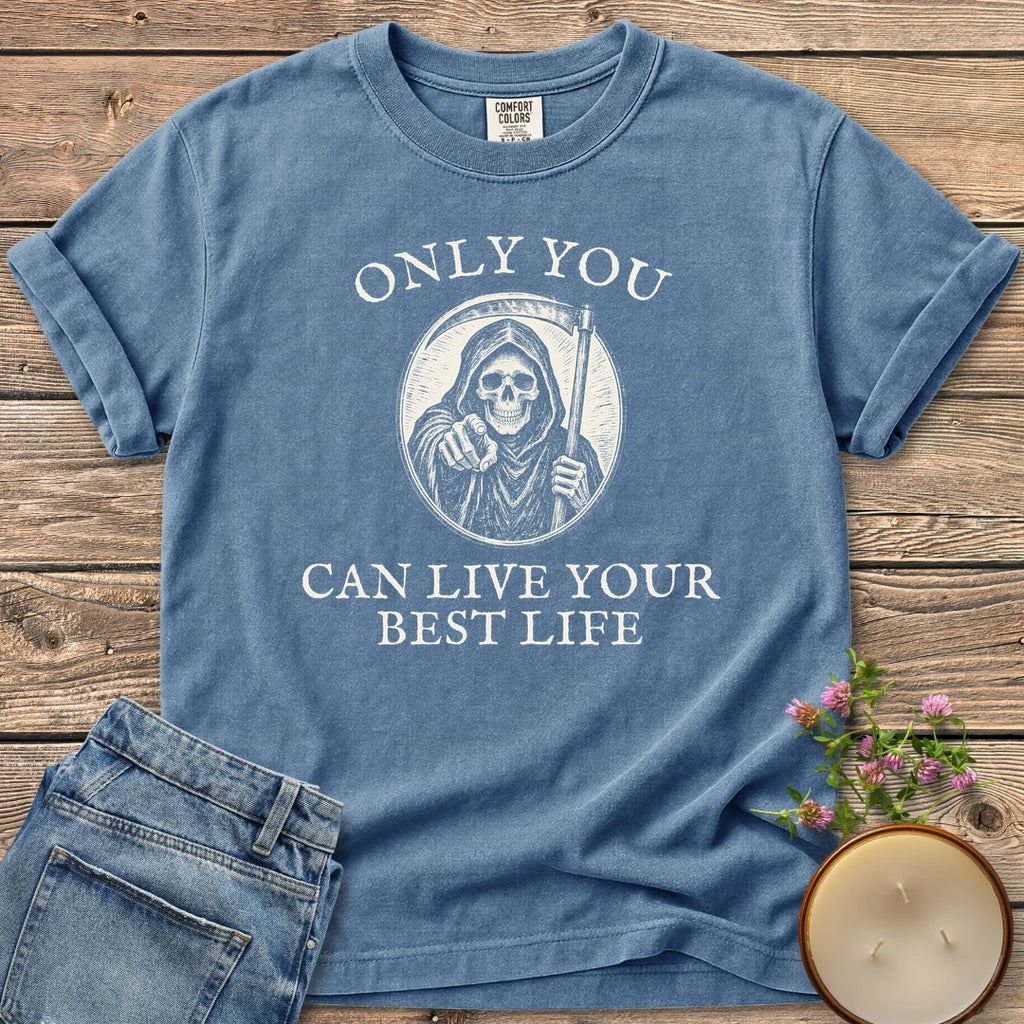Live Your Best Life t-shirt, a grim reaper pointing out of a circle between Only You and Can Live Your Best Life, on a Blue Jean Comfort Colors tee