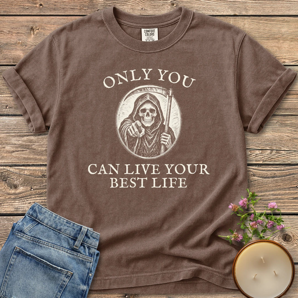 Live Your Best Life t-shirt, a grim reaper pointing out of a circle between Only You and Can Live Your Best Life, on an Espresso Comfort Colors tee
