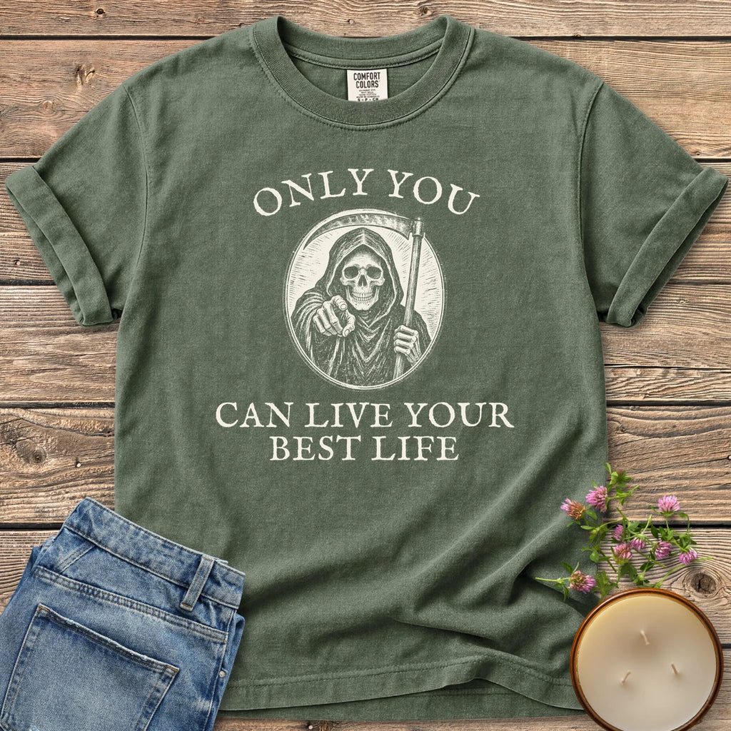 Live Your Best Life t-shirt, a grim reaper pointing out of a circle between Only You and Can Live Your Best Life, on a Moss Comfort Colors tee