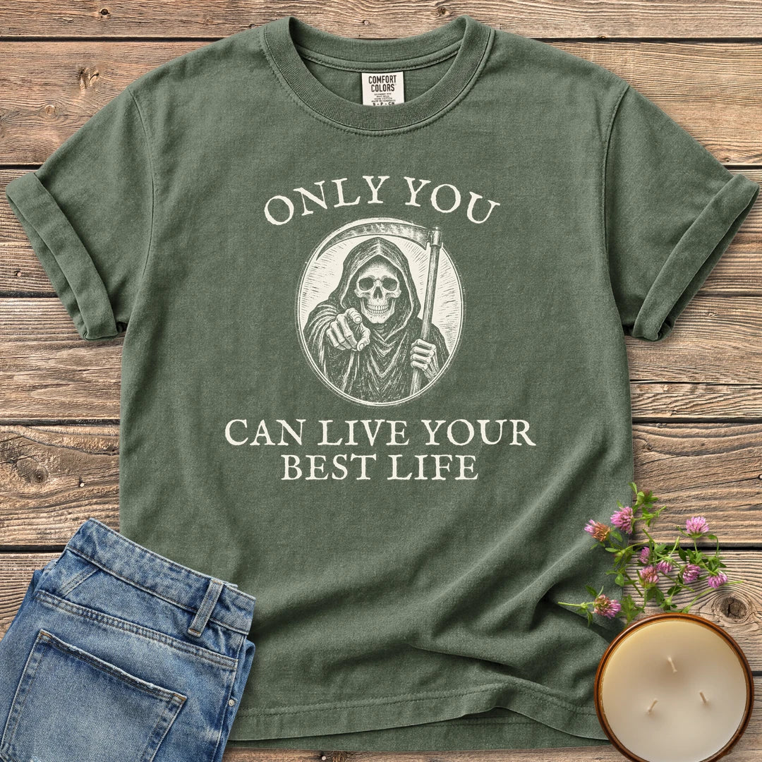 Live Your Best Life t-shirt, a grim reaper pointing out of a circle between Only You and Can Live Your Best Life, on a Moss Comfort Colors tee