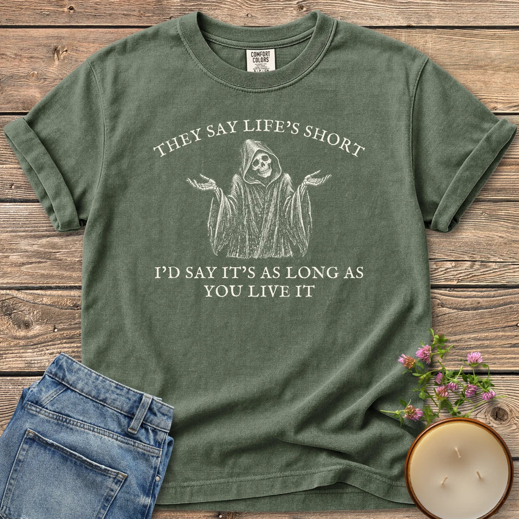 Long As You Live It t-shirt, a shrugging grim reaper between They Say Life's Short and I'd Say It's As Long As You Live It, on a Moss Comfort Colors tee
