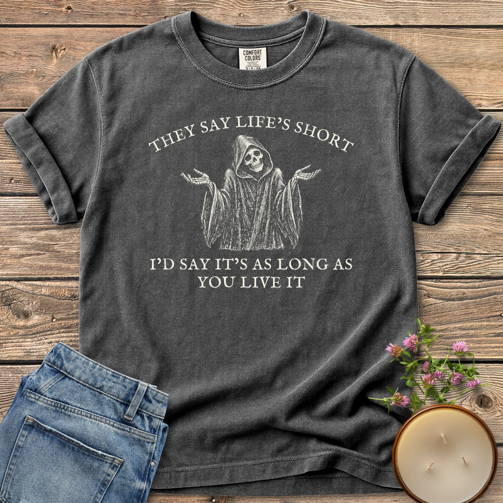 Long As You Live It t-shirt, a shrugging grim reaper between They Say Life's Short and I'd Say It's As Long As You Live It, on a Pepper Comfort Colors tee