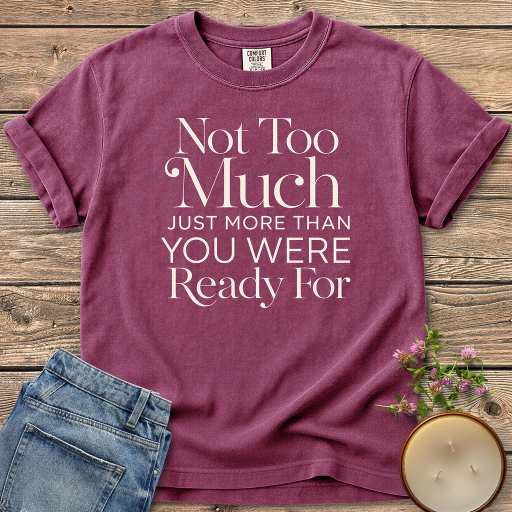 More Than You Were Ready t-shirt, Not Too Much, Just More Than You Were Ready For in mixed serif and sans type, on a Berry Comfort Colors tee