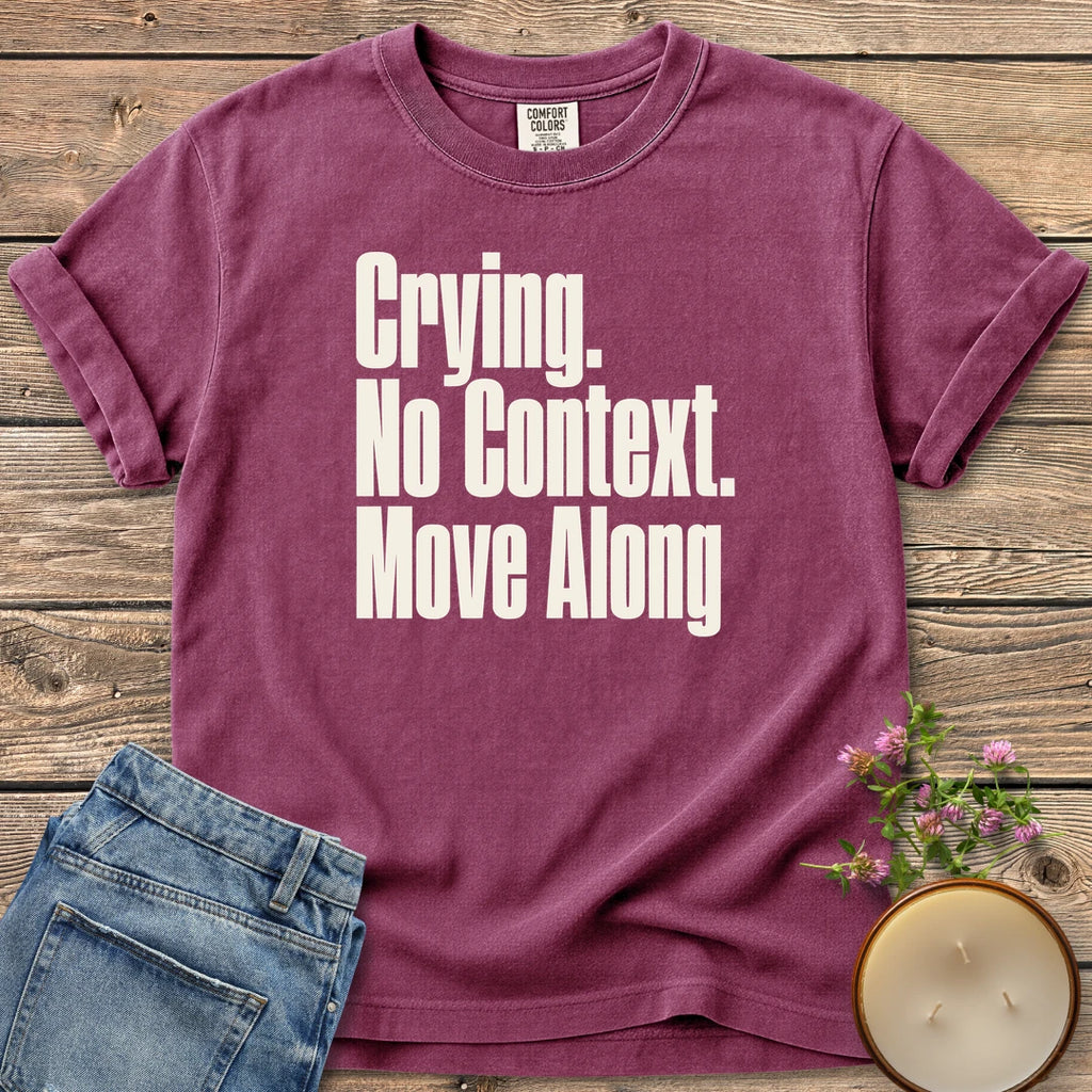 No Context Move Along t-shirt, Crying. No Context. Move Along in bold condensed type, on a Berry Comfort Colors tee
