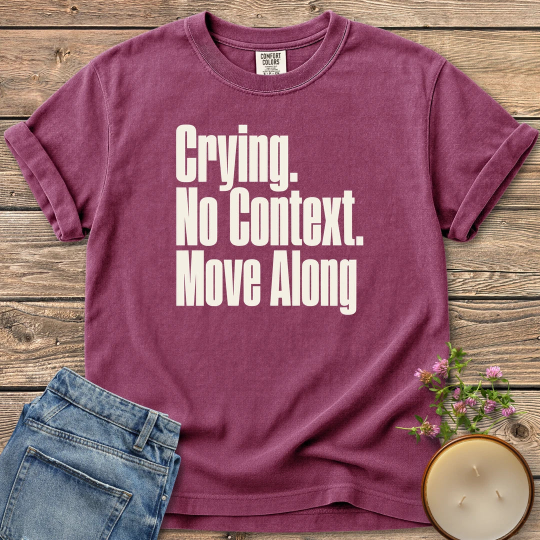 No Context Move Along t-shirt, Crying. No Context. Move Along in bold condensed type, on a Berry Comfort Colors tee