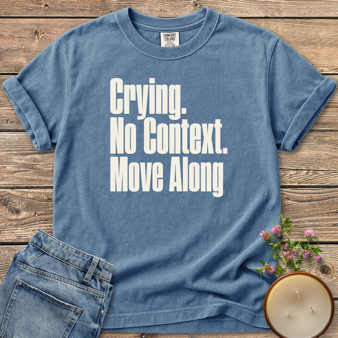 No Context Move Along t-shirt, Crying. No Context. Move Along in bold condensed type, on a Blue Jean Comfort Colors tee
