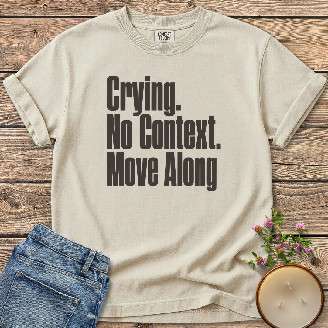 No Context Move Along t-shirt, Crying. No Context. Move Along in bold condensed type, on an Ivory Comfort Colors tee