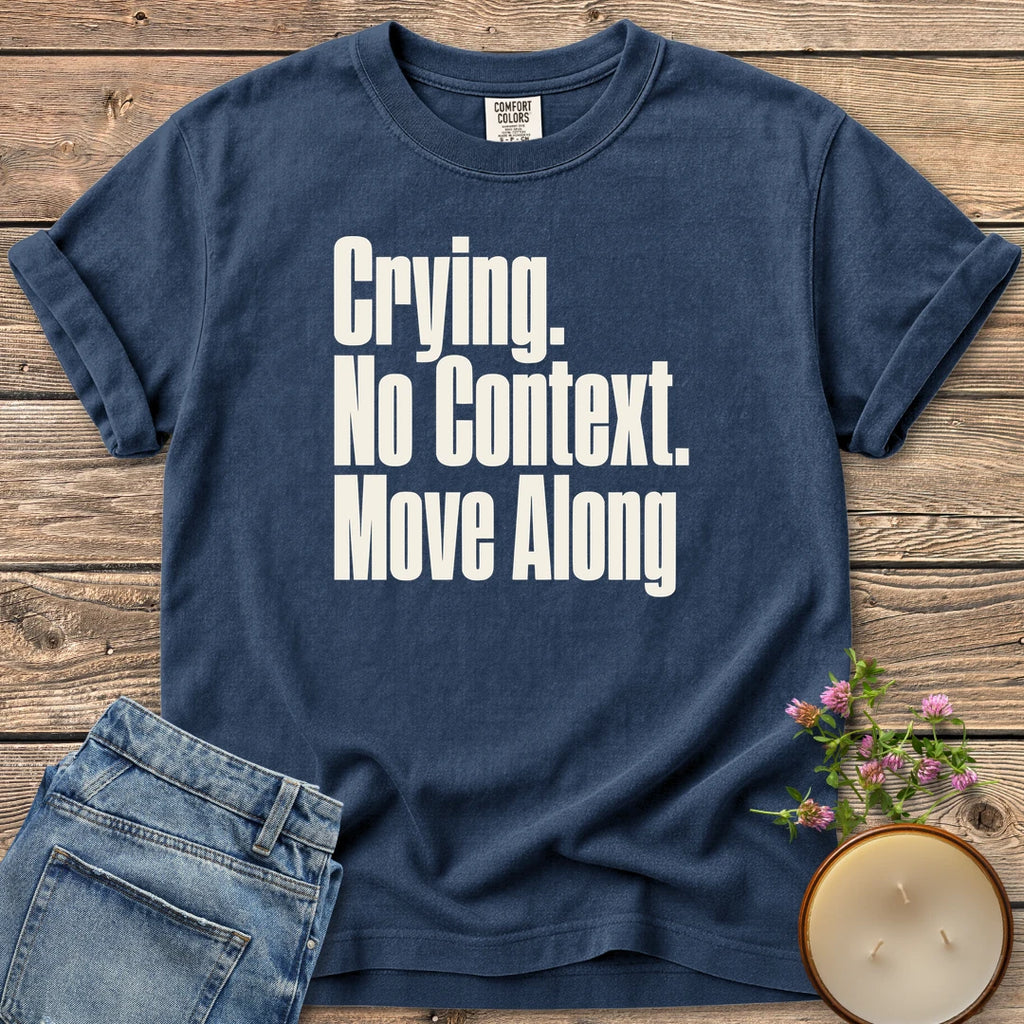 No Context Move Along t-shirt, Crying. No Context. Move Along in bold condensed type, on a Navy Comfort Colors tee
