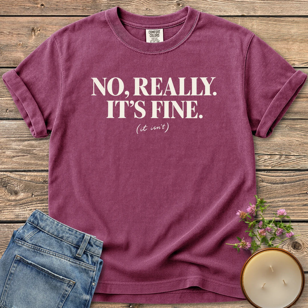 No Really It's Fine t-shirt, No, Really. It's Fine. with (it isn't) in small script, on a Berry Comfort Colors tee
