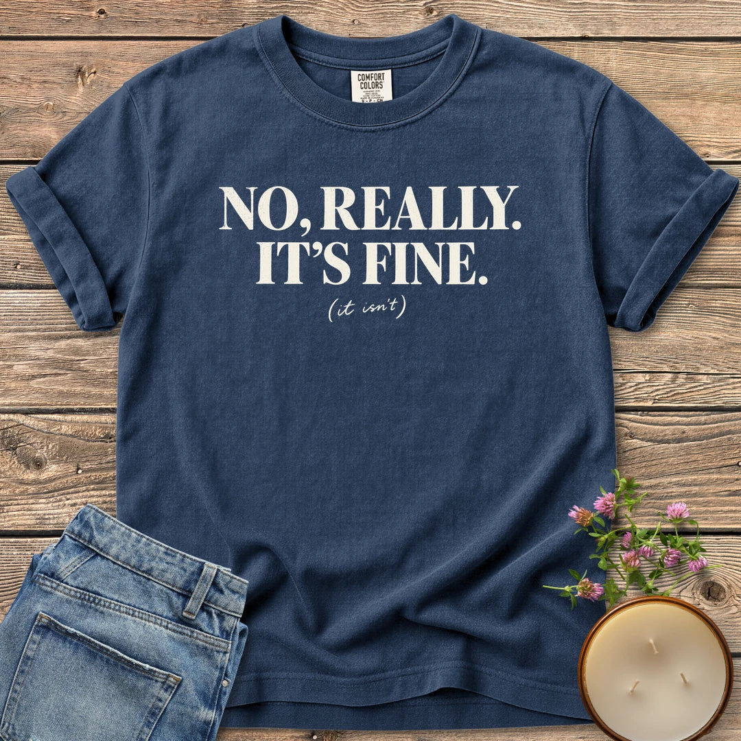 No Really It's Fine t-shirt, No, Really. It's Fine. with (it isn't) in small script, on a Navy Comfort Colors tee