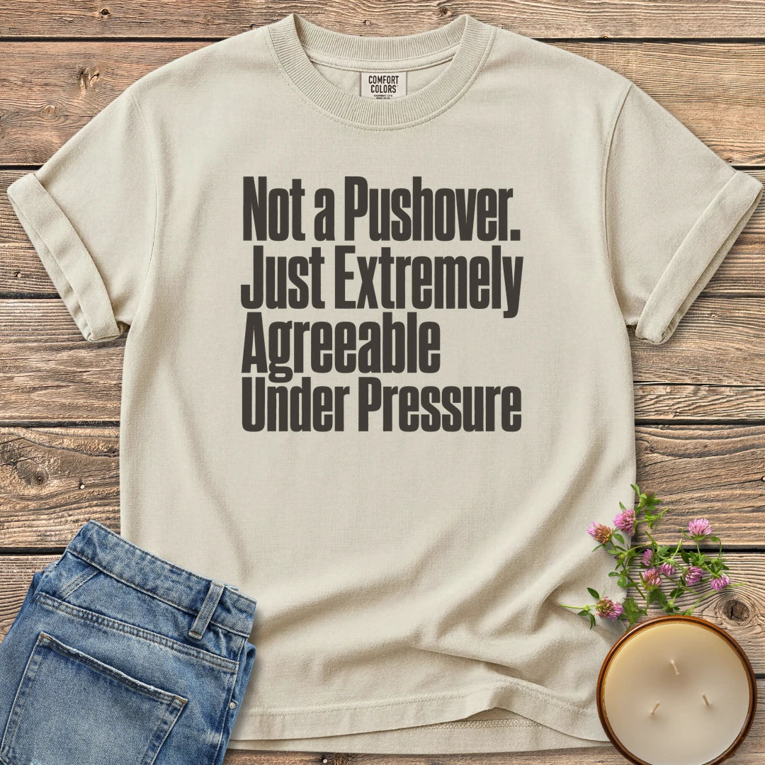 Not a Pushover t-shirt, Not a Pushover. Just Extremely Agreeable Under Pressure in bold condensed type, on an Ivory Comfort Colors tee
