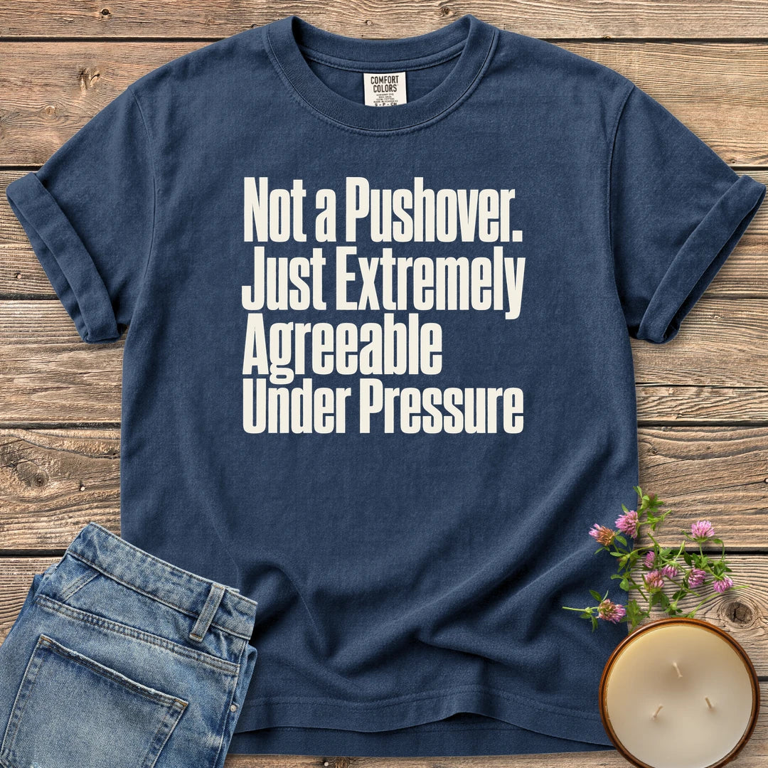 Not a Pushover t-shirt, Not a Pushover. Just Extremely Agreeable Under Pressure in bold condensed type, on a Navy Comfort Colors tee