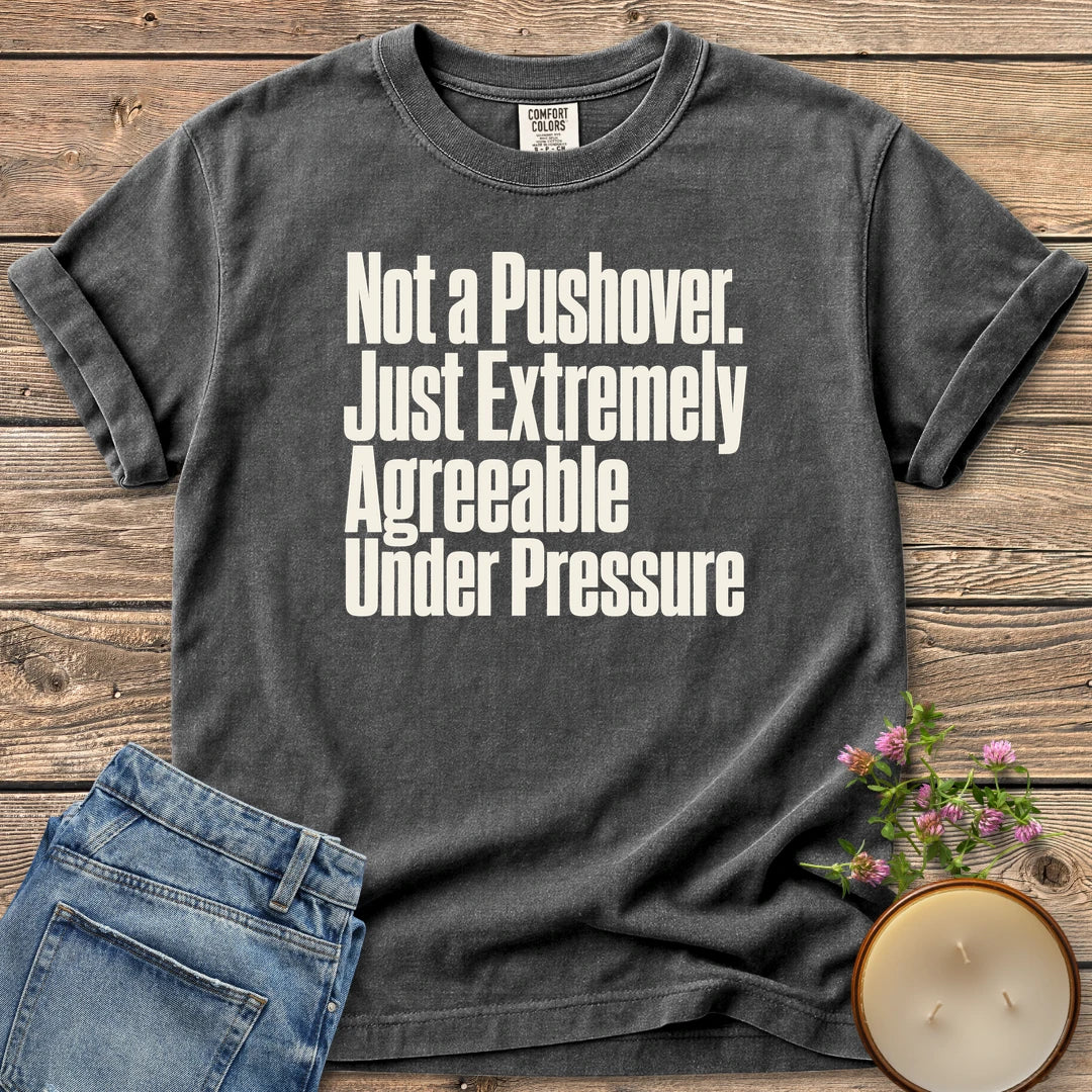 Not a Pushover t-shirt, Not a Pushover. Just Extremely Agreeable Under Pressure in bold condensed type, on a Pepper Comfort Colors tee
