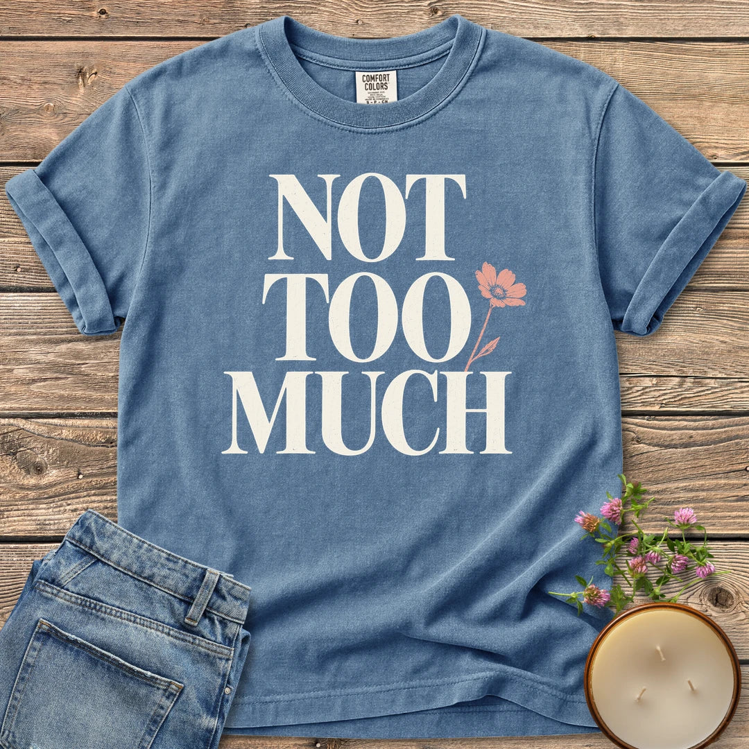Not Too Much t-shirt, Not Too Much in tall serif letters with a pink flower, on a Blue Jean Comfort Colors tee