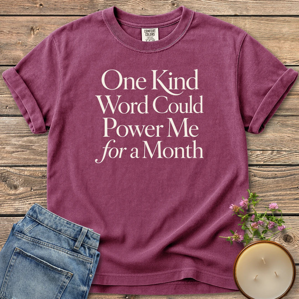 One Kind Word t-shirt, One Kind Word Could Power Me for a Month in elegant serif type, on a Berry Comfort Colors tee