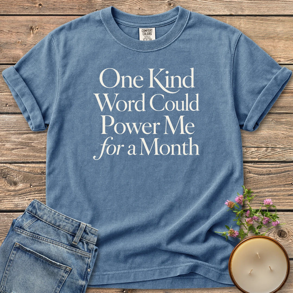 One Kind Word t-shirt, One Kind Word Could Power Me for a Month in elegant serif type, on a Blue Jean Comfort Colors tee