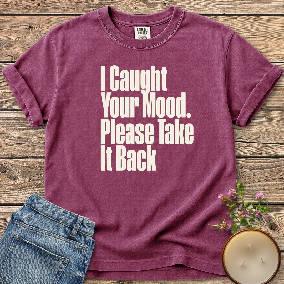 Please Take It Back t-shirt, I Caught Your Mood. Please Take It Back in tall condensed type, on a Berry Comfort Colors tee