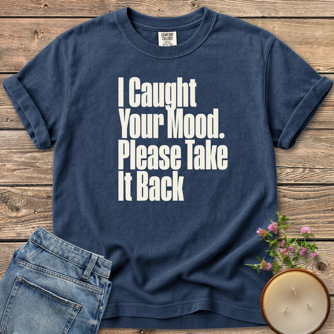 Please Take It Back t-shirt, I Caught Your Mood. Please Take It Back in tall condensed type, on a Navy Comfort Colors tee