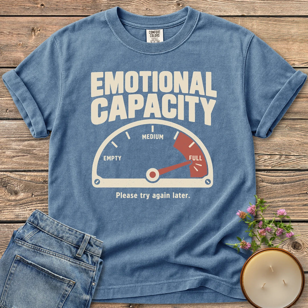 Please Try Again Later t-shirt, Emotional Capacity with a gauge pinned at full and Please try again later, on a Blue Jean Comfort Colors tee