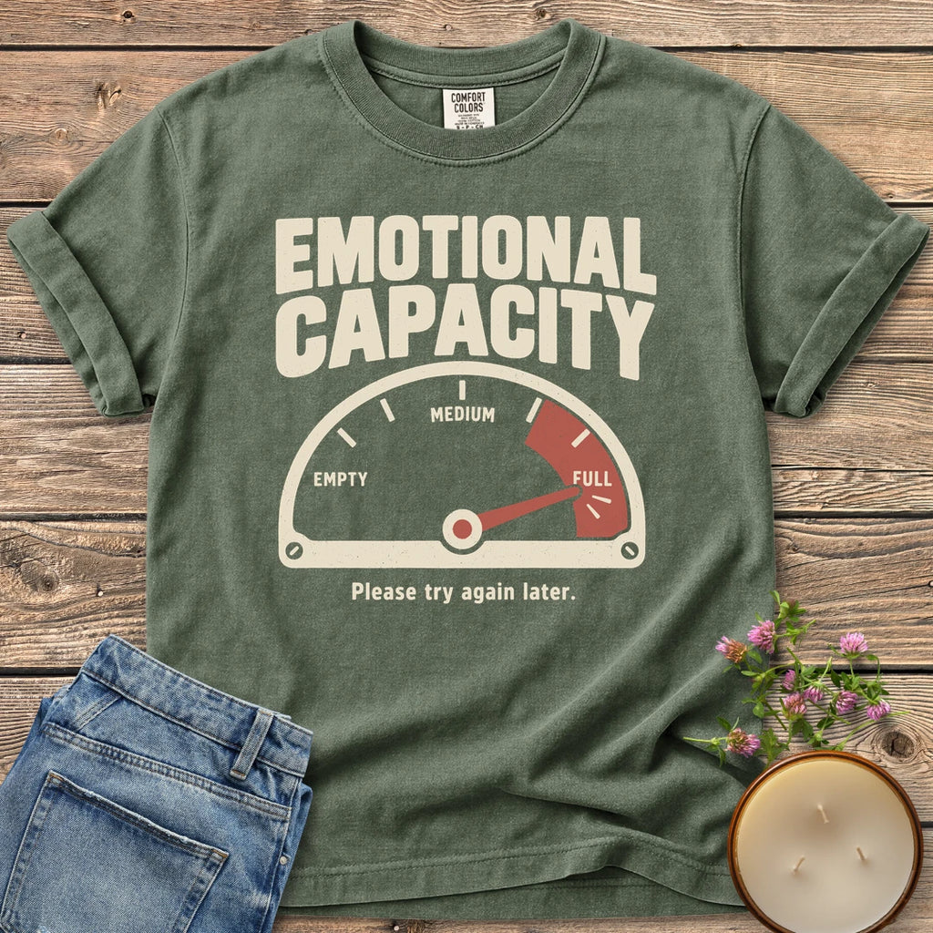 Please Try Again Later t-shirt, Emotional Capacity with a gauge pinned at full and Please try again later, on a Moss Comfort Colors tee