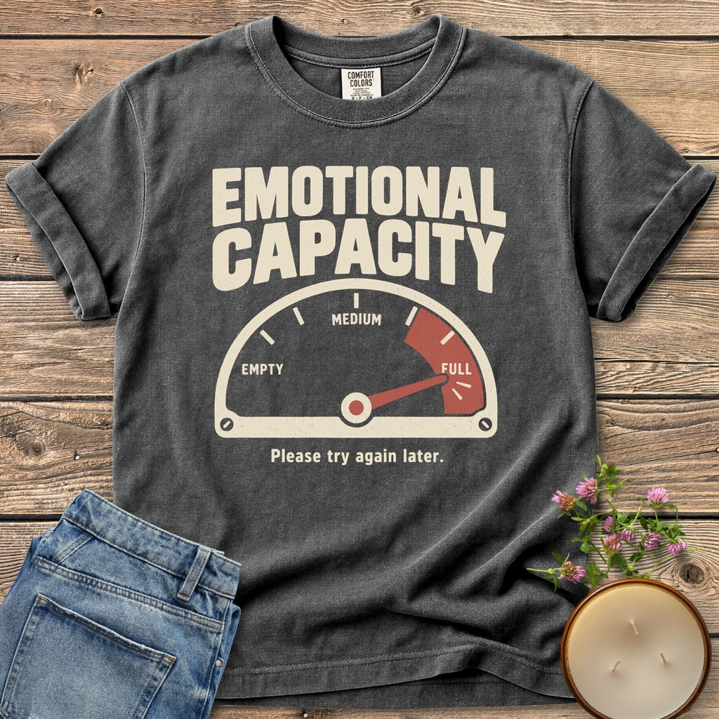 Please Try Again Later t-shirt, Emotional Capacity with a gauge pinned at full and Please try again later, on a Pepper Comfort Colors tee