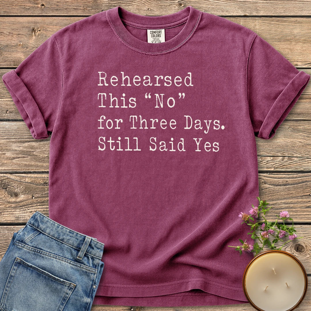 Rehearsed This No t-shirt, Rehearsed This No for Three Days. Still Said Yes in typewriter type, on a Berry Comfort Colors tee