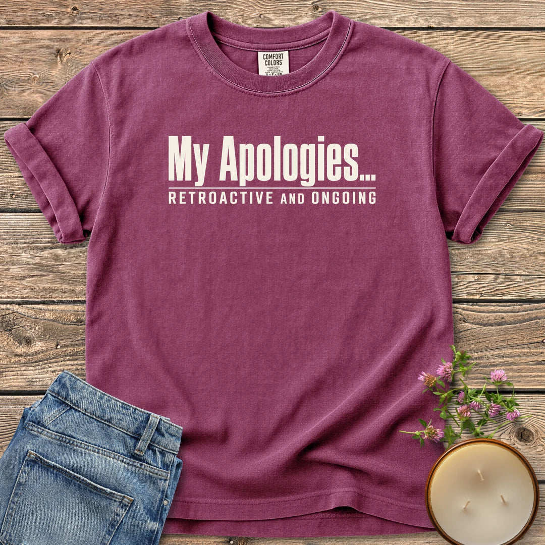 Retroactive and Ongoing t-shirt, My Apologies... Retroactive and Ongoing in bold condensed type, on a Berry Comfort Colors tee