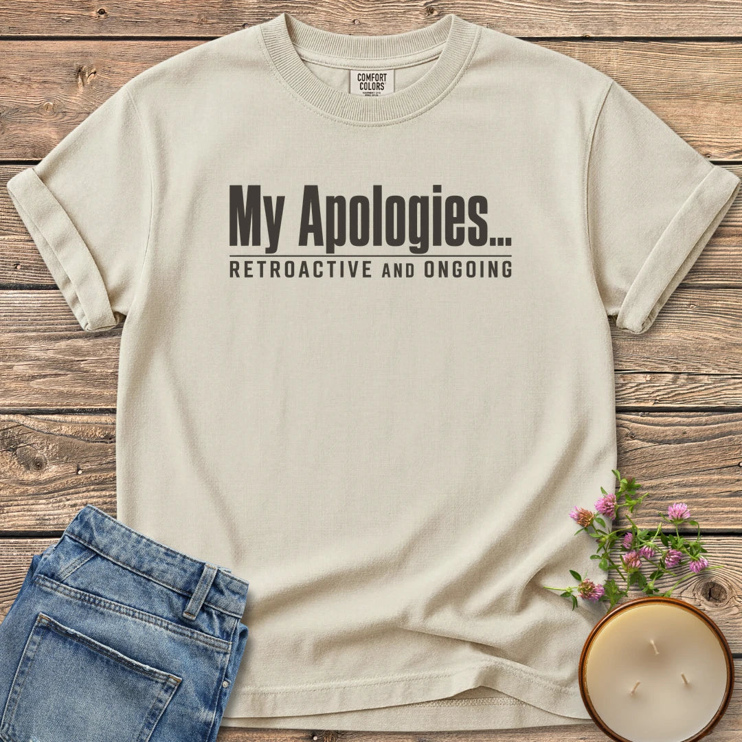 Retroactive and Ongoing t-shirt, My Apologies... Retroactive and Ongoing in bold condensed type, on an Ivory Comfort Colors tee