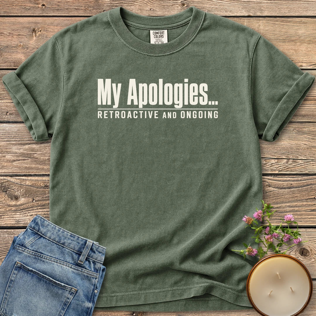 Retroactive and Ongoing t-shirt, My Apologies... Retroactive and Ongoing in bold condensed type, on a Moss Comfort Colors tee