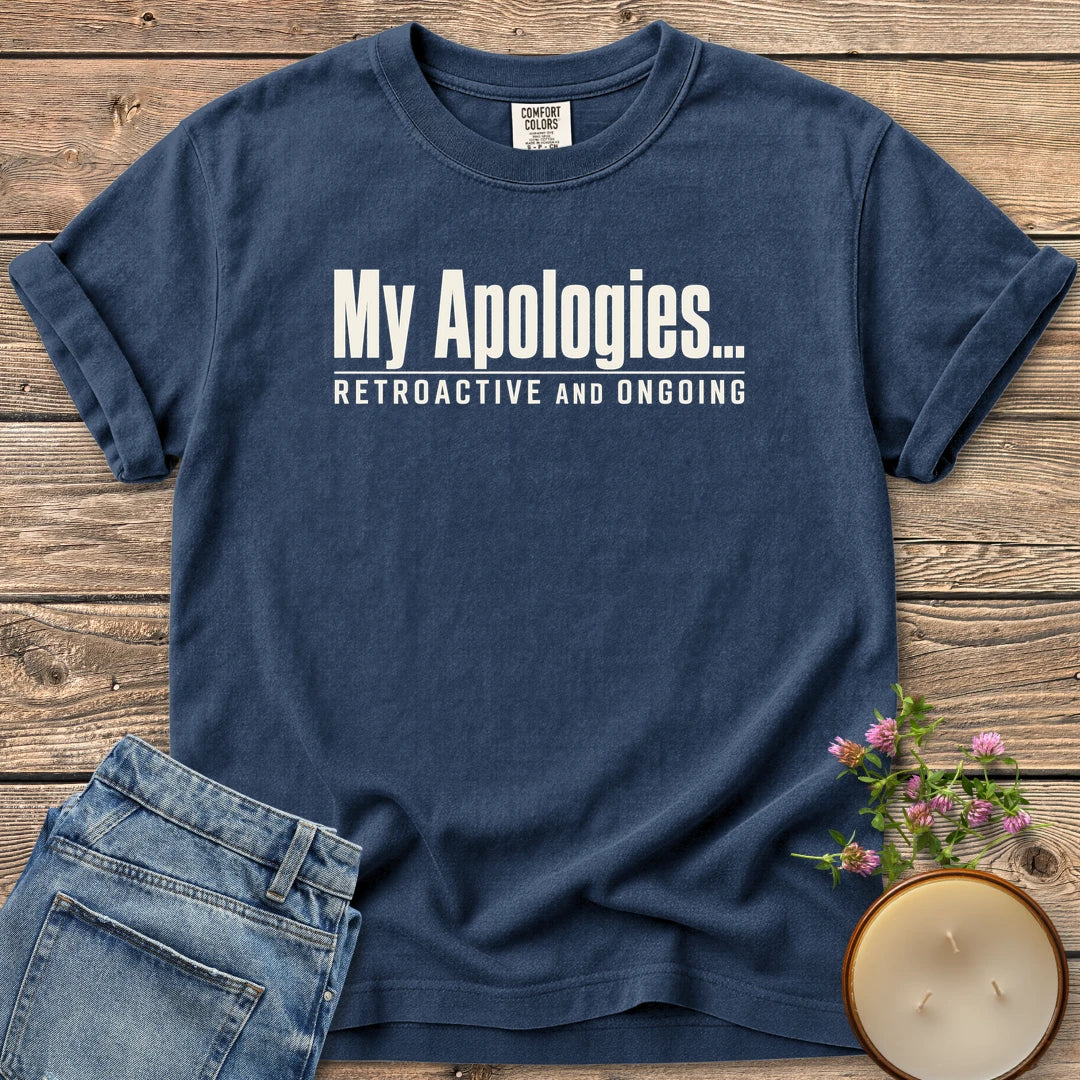 Retroactive and Ongoing t-shirt, My Apologies... Retroactive and Ongoing in bold condensed type, on a Navy Comfort Colors tee