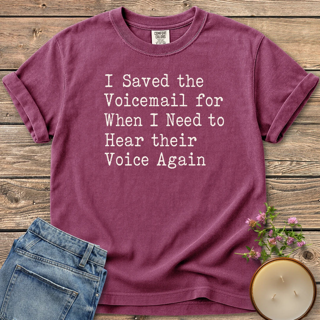 Saved the Voicemail t-shirt, I Saved the Voicemail for When I Need to Hear their Voice Again in typewriter type, on a Berry Comfort Colors tee