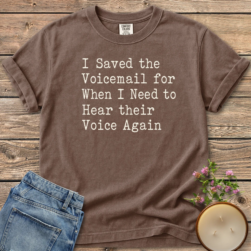 Saved the Voicemail t-shirt, I Saved the Voicemail for When I Need to Hear their Voice Again in typewriter type, on an Espresso Comfort Colors tee
