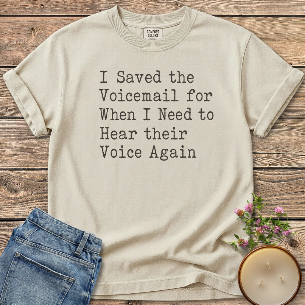 Saved the Voicemail t-shirt, I Saved the Voicemail for When I Need to Hear their Voice Again in typewriter type, on an Ivory Comfort Colors tee