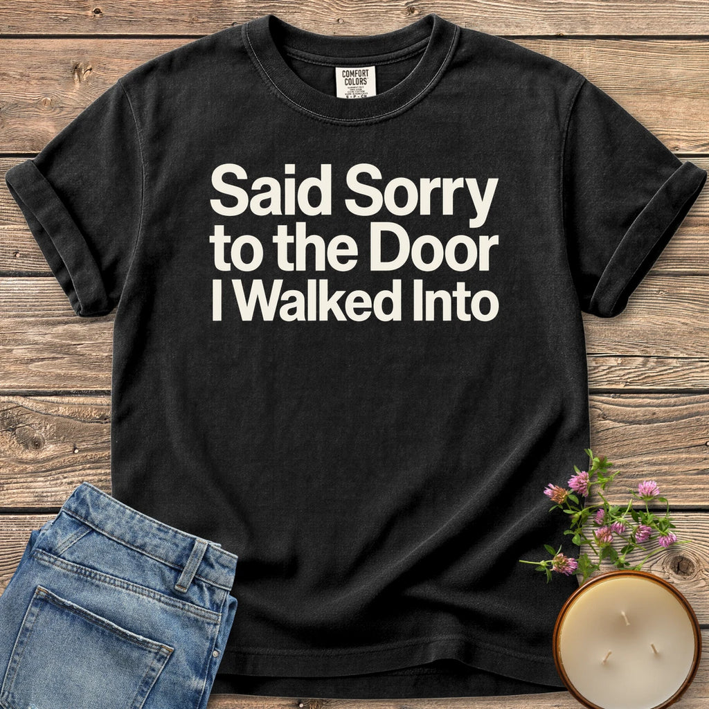 Sorry to the Door t-shirt, Said Sorry to the Door I Walked Into in bold sans type, on a Black Comfort Colors tee