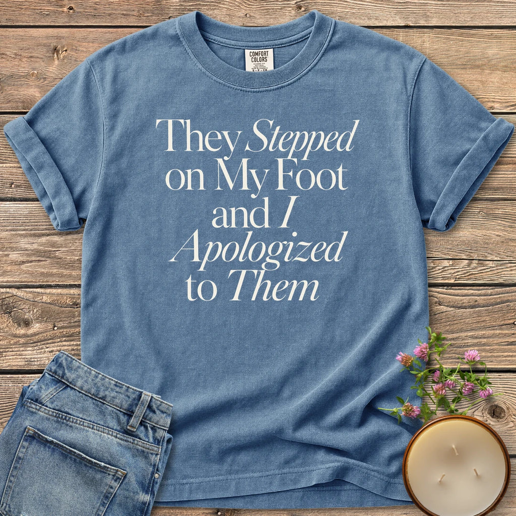 Stepped on My Foot t-shirt, They Stepped on My Foot and I Apologized to Them in serif and italic type, on a Blue Jean Comfort Colors tee