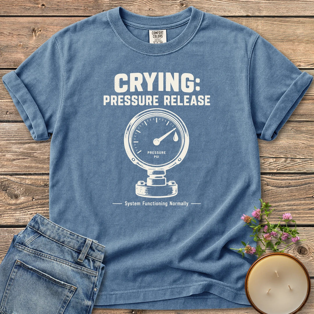 System Functioning Normally t-shirt, Crying: Pressure Release with a vintage pressure gauge and System Functioning Normally, on a Blue Jean Comfort Colors tee