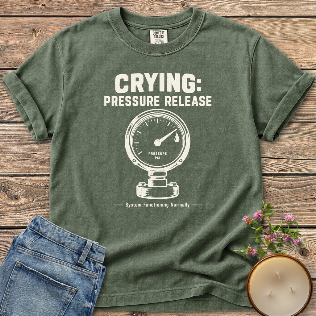 System Functioning Normally t-shirt, Crying: Pressure Release with a vintage pressure gauge and System Functioning Normally, on a Moss Comfort Colors tee