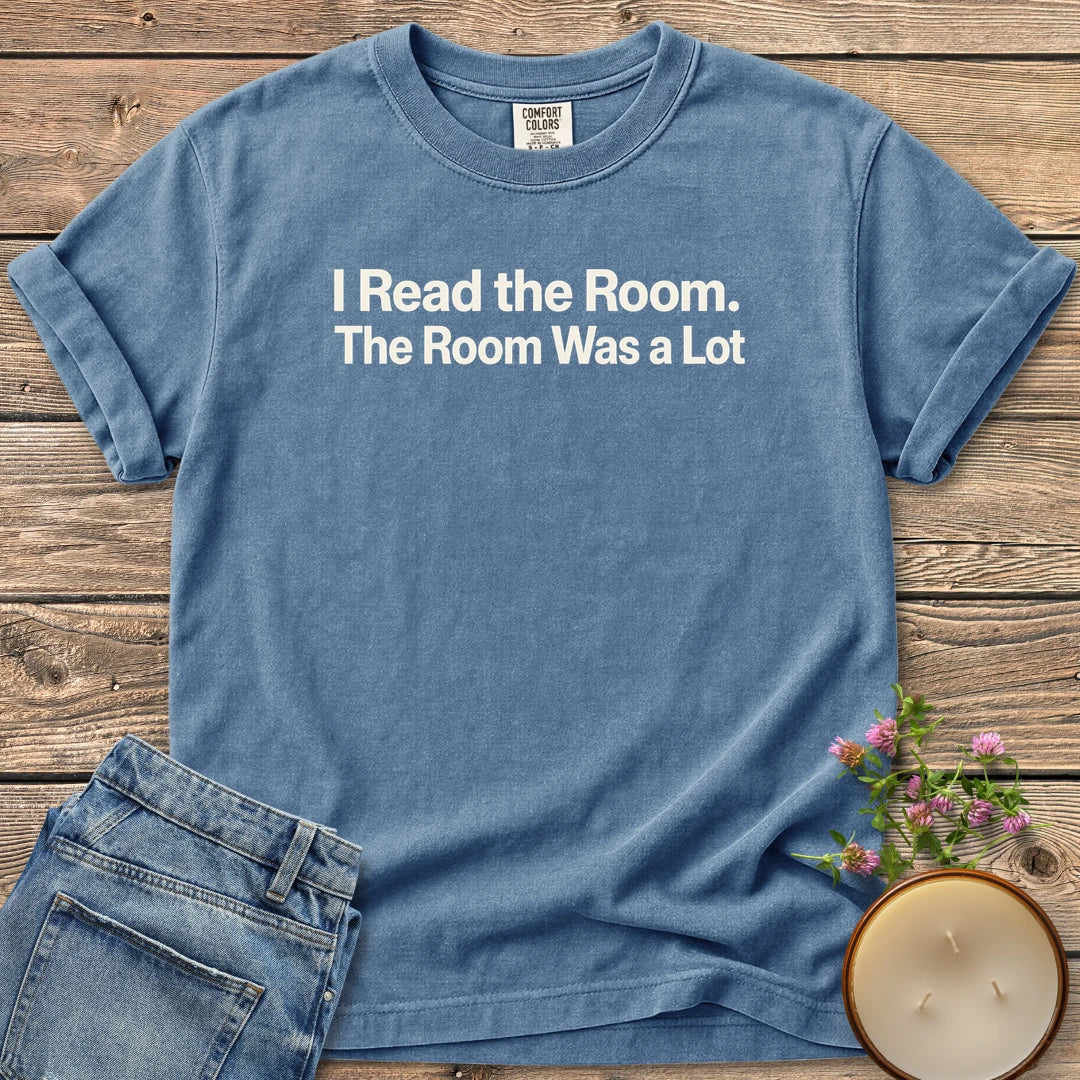 The Room Was a Lot t-shirt, I Read the Room. The Room Was a Lot in bold sans type, on a Blue Jean Comfort Colors tee